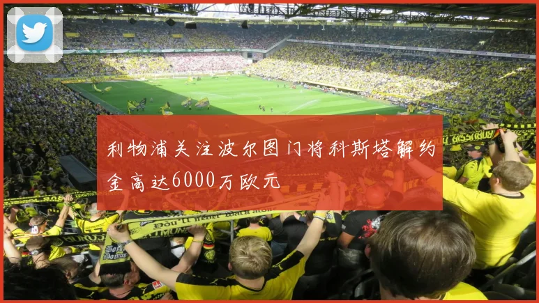 利物浦关注波尔图门将科斯塔解约金高达6000万欧元